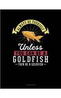 Always Be Yourself Unless You Can Be a Goldfish Then Be a Goldfish: 3 Column Ledger