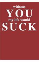 Without You My Life Would Suck