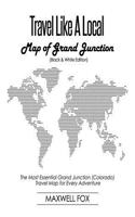 Travel Like a Local - Map of Grand Junction (Colorado) (Black and White Edition): The Most Essential Grand Junction (Colorado) Travel Map for Every Adventure