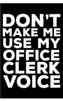 Don't Make Me Use My Office Clerk Voice: 6x9 Notebook, Ruled, Funny Writing Notebook, Journal for Work, Daily Diary, Planner, Organizer for Office Clerks, Office Assistant