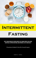 Intermittent Fasting: Reset Your Metabolism To Achieve Weight Loss, Enhance Energy Levels Using Scientifically Supported Methods, And Experience A Life Of Good Health (A 