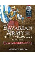 Bavarian Army During the Thirty Years War, 1618-1648: The Backbone of the Catholic League