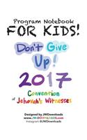 For Kids! Ages 6+ Don't Give Up 2017 Regional Convention of Jehovah's Witnesses Program Notebook
