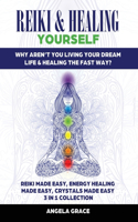 Reiki & Healing Yourself: Why Aren't You Living Your Dream Life & Healing The Fast Way? (3 in 1 Collection)