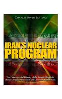 Iran's Nuclear Program: The Controversial History of the Islamic Republic of Iran's Nuclear Research and Uranium Enrichment
