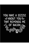 You Have A Sizzle About You That Reminds Me Of Bacon