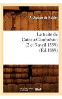 Le Traité de Cateau-Cambrésis: (2 Et 3 Avril 1559) (Éd.1889)