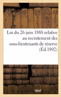 Loi Du 26 Juin 1888 Relative Au Recrutement Des Sous-Lieutenants de Réserve: Précédée Du Rapport Et Du Décret Relatifs À l'Avancement Des Officiers de Réserve
