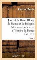 Journal de Henri III, Roy de France Et de Pologne. Tome 3