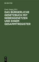 Das Bürgerliche Gesetzbuch Mit Nebengesetzen Und Einem Gesammtregister
