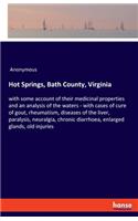 Hot Springs, Bath County, Virginia: with some account of their medicinal properties and an analysis of the waters - with cases of cure of gout, rheumatism, diseases of the liver, paral