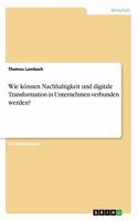 Wie können Nachhaltigkeit und digitale Transformation in Unternehmen verbunden werden?
