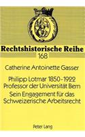 Philipp Lotmar 1850-1922- Professor der Universitaet Bern- Sein Engagement fuer das Schweizerische Arbeitsrecht