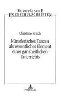 Kuenstlerisches Tanzen ALS Wesentliches Element Eines Ganzheitlichen Unterrichts