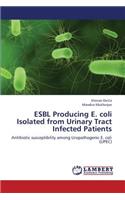 Esbl Producing E. Coli Isolated from Urinary Tract Infected Patients