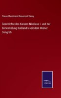 Geschichte des Kaisers Nikolaus I. und der Entwickelung Rußland's seit dem Wiener Congreß