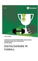 Digitalisierung im Fußball. Chancen und Herausforderungen von digitalen Geschäftsmodellen im deutschen Lizenzfußball