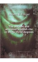 The ancient and accepted Scottish rite in thirty-three degrees