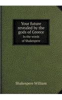 Your future revealed by the gods of Greece In the words of Shakespere