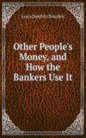 Other People's Money, and How the Bankers Use It