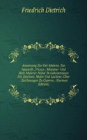 Anweisung Zur Oel-Malerei, Zur Aquarell-, Fresco-, Miniatur- Und Holz-Malerei: Nebst 26 Geheimnissen Fur Zeichner, Maler Und Lackirer, Uber . Zeichnungen Zu Copiren . (German Edition)