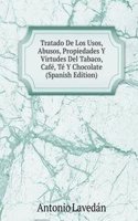 Tratado De Los Usos, Abusos, Propiedades Y Virtudes Del Tabaco, Cafe, Te Y Chocolate (Spanish Edition)