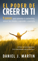 El poder de creer en ti: 9 pasos para aumentar tu autoestima, vencer tus miedos y aprender a quererte(Desarrollo Personal Y Autoayuda)