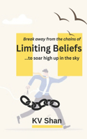 Break Away from the Chains of Limiting Beliefs to Soar High up in the Sky
