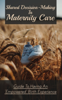 Shared Decision&#8208;Making In Maternity Care: Guide To Having An "Empowered" Birth Experience: Autonomy Of Pregnant Woman