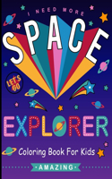 Explorer Space I Need More: Space Coloring Book for Kids Fantastic Outer Space size 8.5 x 11 ( SPACE Coloring book )