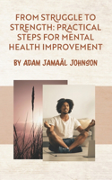 From Struggle to Strength: Practical Steps for Mental Health Improvement