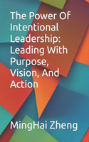 The Power Of Intentional Leadership: Leading With Purpose, Vision, And Action