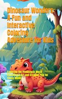 Dinosaur Wonders: A Fun and Interactive Coloring Adventure for Kids: Exploring the Prehistoric World - Educational Art and Creative Play for Young Minds