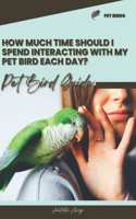 How much time should I spend interacting with my pet bird each day?: Pet bird guide