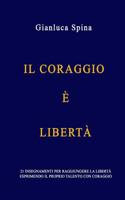 Il coraggio è libertà: 21 insegnamenti per raggiungere la libertà esprimendo il proprio talento con coraggio (Italian Edition)