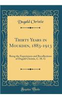 Thirty Years in Moukden, 1883-1913: Being the Experiences and Recollections of Dugald Christie, C. M. G (Classic Reprint)