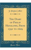 The Diary of Philip Henslowe, From 1591 to 1609 (Classic Reprint)