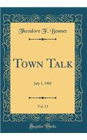 Town Talk, Vol. 13: July 1, 1905 (Classic Reprint)