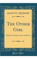 The Other Girl: With Some Further Stories and Poems (Classic Reprint)