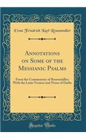 Annotations on Some of the Messianic Psalms: From the Commentary of RosenmÃ¼ller; With the Latin Version and Notes of Dathe (Classic Reprint): From the Commentary of RosenmÃ¼ller; With the Latin Version and Notes of Dathe (Classic Reprint)