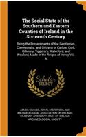 The Social State of the Southern and Eastern Counties of Ireland in the Sixteenth Century