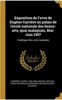 Exposition de l'uvre de Eugène Carrière au palais de l'école nationale des beaux-arts, quai malaquais, Mai-Juin 1907