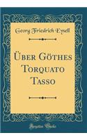 ï¿½ber Gï¿½thes Torquato Tasso (Classic Reprint)