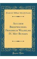 Aus dem Briefwechsel Friedrich Wilhelms IV. Mit Bunsen (Classic Reprint)