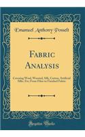 Fabric Analysis: Covering Wool, Worsted, Silk, Cotton, Artificial Silks, Etc; From Fiber to Finished Fabric (Classic Reprint)