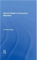 How To Build A Conscious Machine