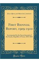 First Biennial Report, 1909-1910: Accompanied by the Secret Journals of the Senate, Republic of Texas, 1836-1845 (Classic Reprint)