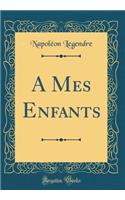 A Mes Enfants (Classic Reprint)