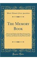 The Memory Book: Wherein the Members of the Illinois Womans Press Association Have Written Bits of Feminine Philosophy, and Fancy, and Wherein You May Write Your Own (Classic Reprint)