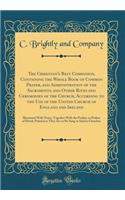 The Christian's Best Companion, Containing the Whole Book of Common Prayer, and Administration of the Sacraments, and Other Rites and Ceremonies of the Church, According to the Use of the United Church of England and Ireland: Illustrated with Notes